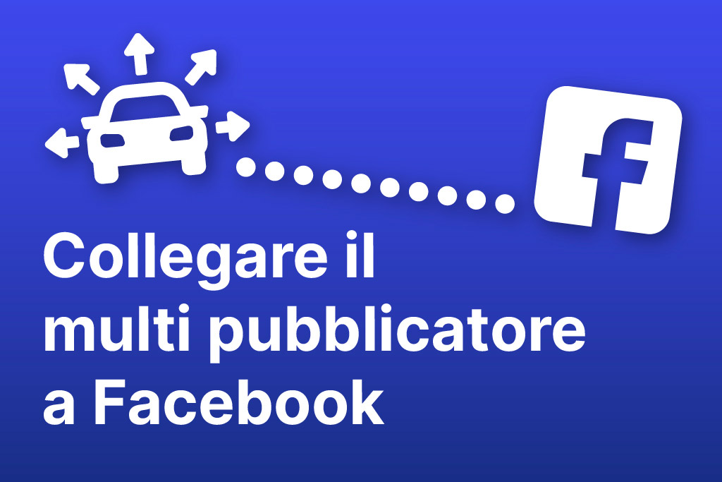 Facebook per concessionarie | Guida per collegare il multi pubblicatore a Facebook