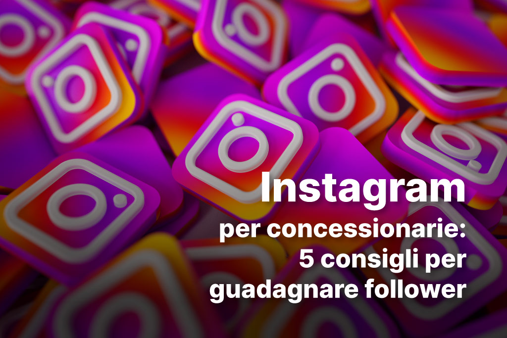 Instagram per concessionarie: 5 consigli per guadagnare follower